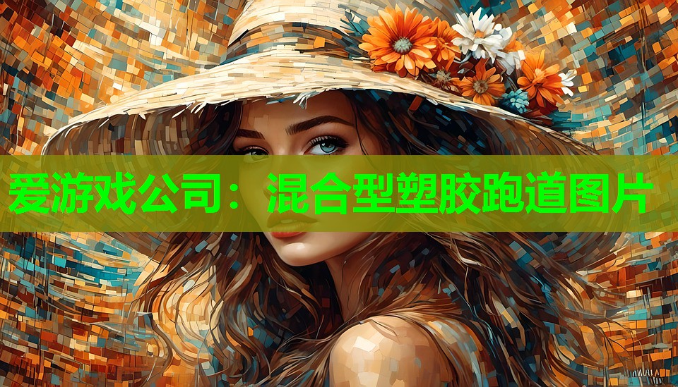 爱游戏公司：混合型塑胶跑道图片