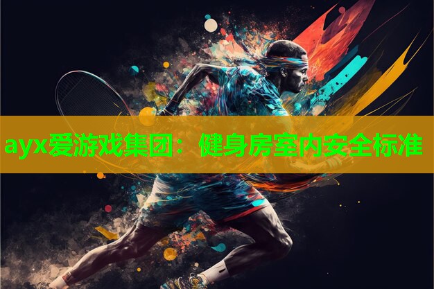 ayx爱游戏集团：健身房室内安全标准