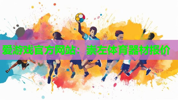 爱游戏官方网站：崇左体育器材报价