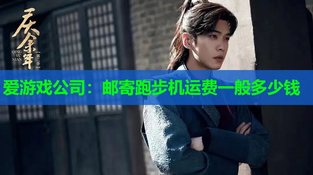 爱游戏公司：邮寄跑步机运费一般多少钱