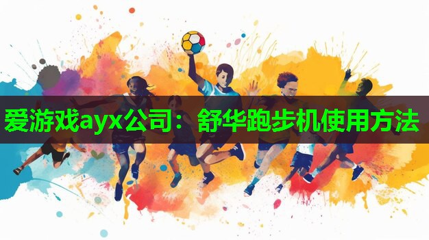 爱游戏ayx公司：舒华跑步机使用方法