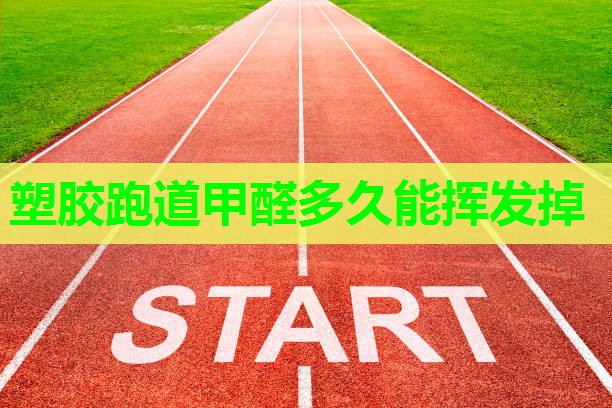 塑胶跑道甲醛多久能挥发掉