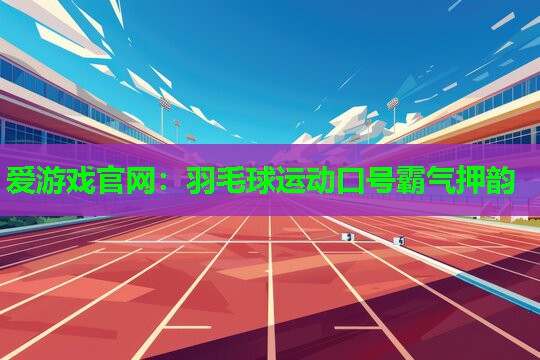 羽毛球运动口号霸气押韵