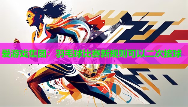 羽毛球比赛新规则可以二次接球
